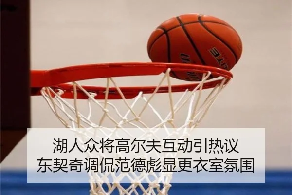 湖人众将高尔夫互动引热议 东契奇调侃范德彪显更衣室氛围